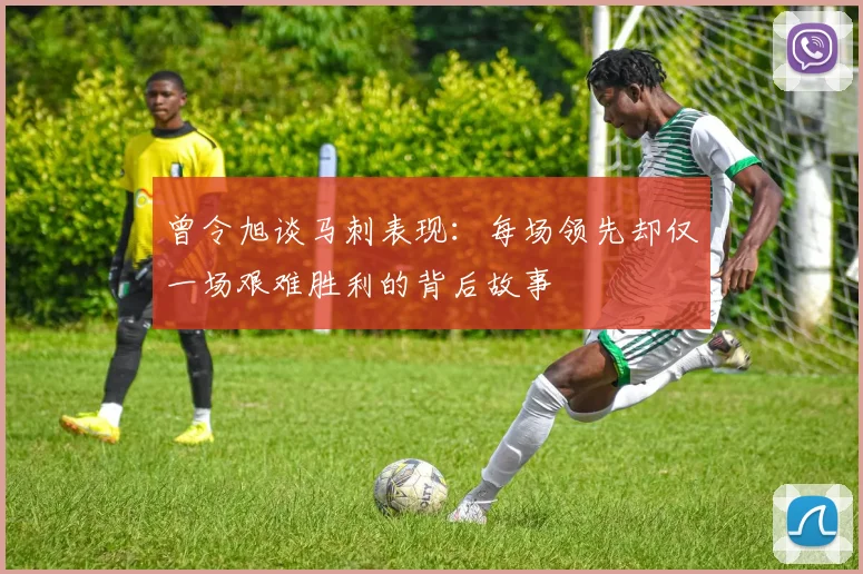 曾令旭谈马刺表现：每场领先却仅一场艰难胜利的背后故事